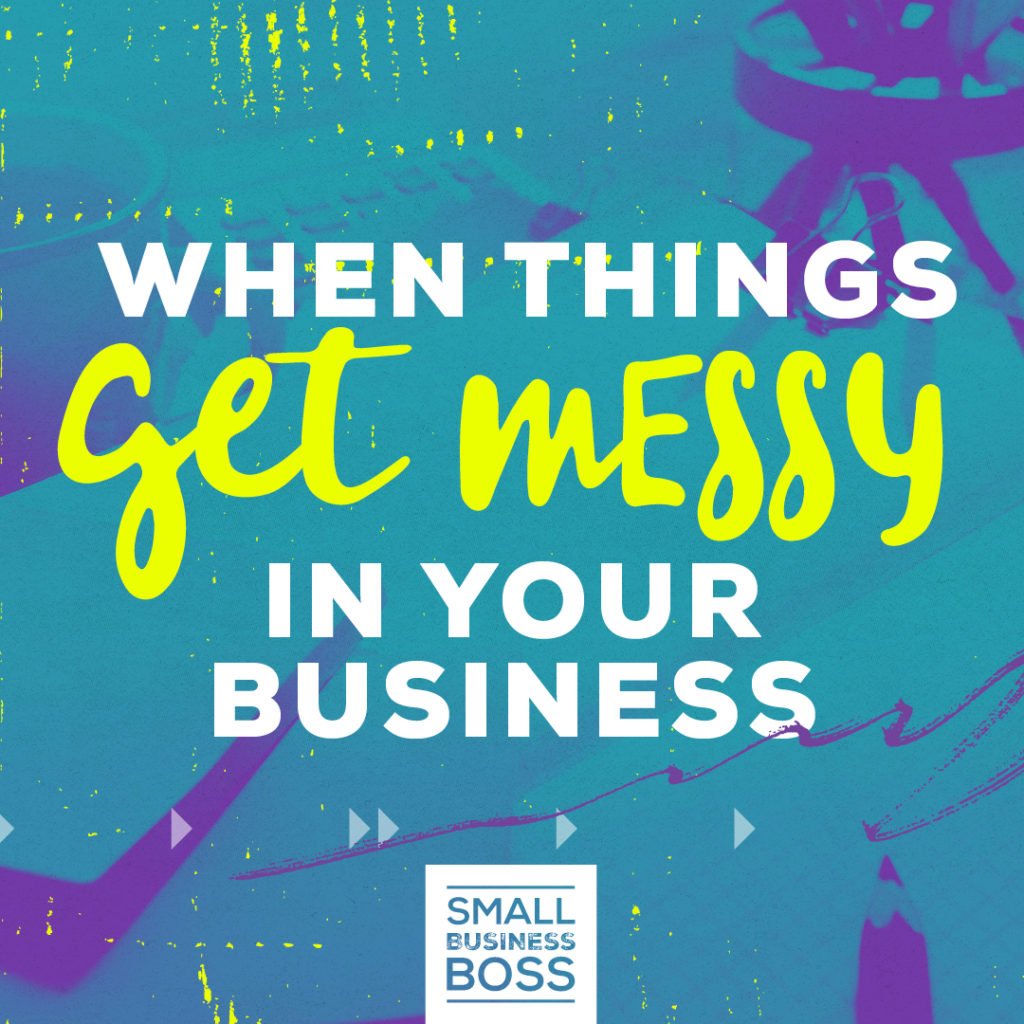 When things get messy in your business